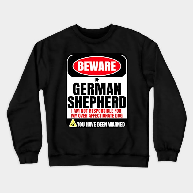 Beware Of German Shepherd I Am Not Responsible For My Over Affectionate Dog You Have Been Warned - Gift For German Shepherd Dog Lover Crewneck Sweatshirt by HarrietsDogGifts